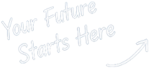 Your Future Starts Here Your Future Starts Here